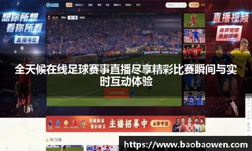 全天候在线足球赛事直播尽享精彩比赛瞬间与实时互动体验