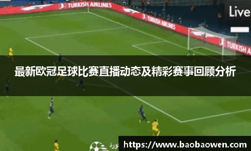 最新欧冠足球比赛直播动态及精彩赛事回顾分析