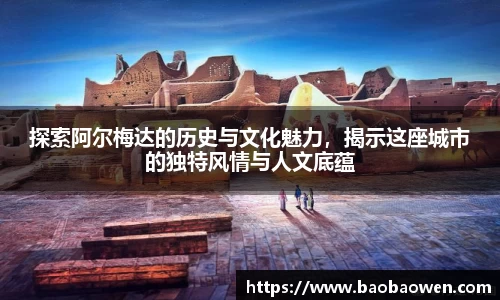 探索阿尔梅达的历史与文化魅力，揭示这座城市的独特风情与人文底蕴