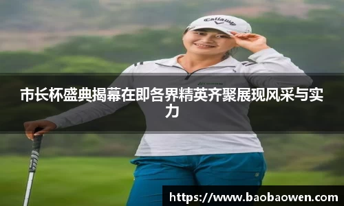 市长杯盛典揭幕在即各界精英齐聚展现风采与实力