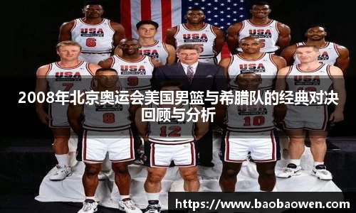 2008年北京奥运会美国男篮与希腊队的经典对决回顾与分析